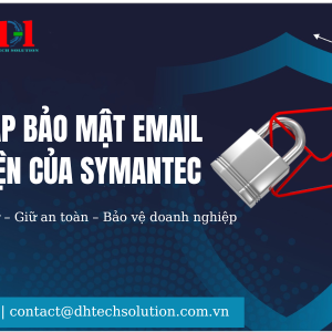 GIẢI PHÁP BẢO MẬT EMAIL TOÀN DIỆN CỦA SYMANTEC