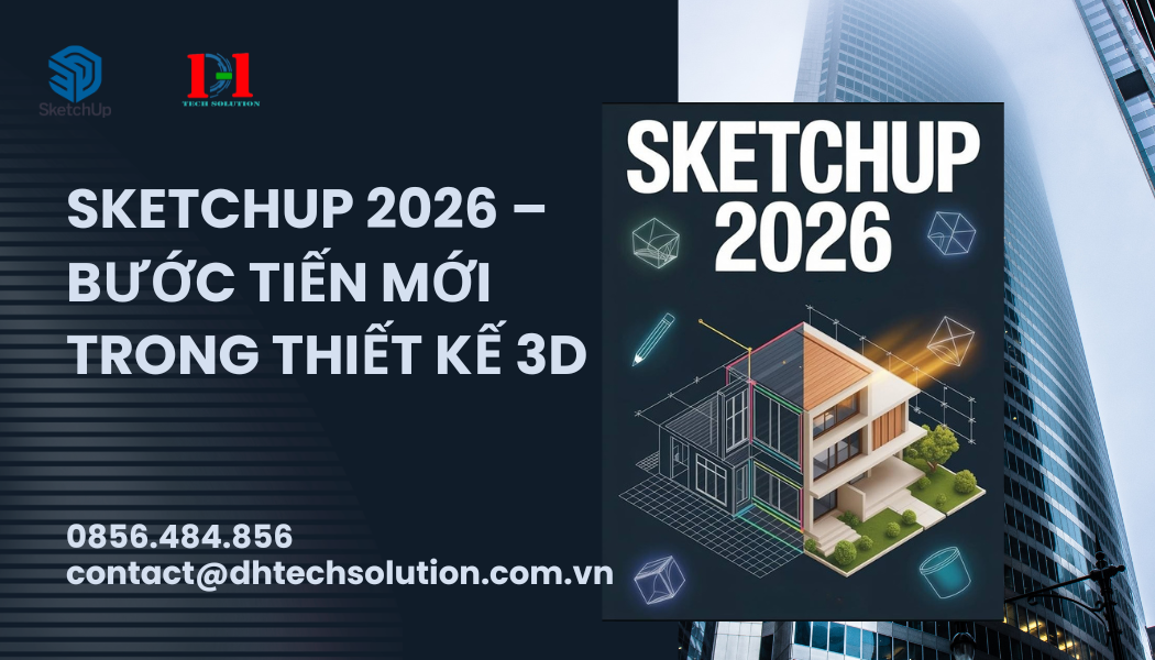 SKETCHUP 2026 – BƯỚC TIẾN MỚI TRONG THIẾT KẾ 3D