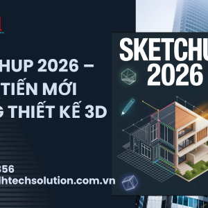 SKETCHUP 2026 – BƯỚC TIẾN MỚI TRONG THIẾT KẾ 3D