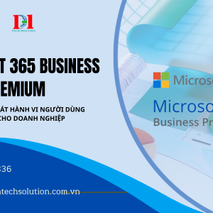 MICROSOFT 365 BUSINESS PREMIUM – GIẢI PHÁP GIÁM SÁT HÀNH VI NGƯỜI DÙNG HIỆU QUẢ CHO DOANH NGHIỆP