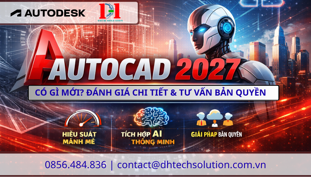 AUTOCAD 2027 CÓ GÌ MỚI? ĐÁNH GIÁ CHI TIẾT & TƯ VẤN BẢN QUYỀN