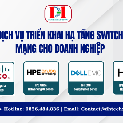 DỊCH VỤ TRIỂN KHAI HẠ TẦNG SWITCH MẠNG CHUYÊN NGHIỆP – NỀN TẢNG KẾT NỐI ỔN ĐỊNH CHO DOANH NGHIỆP
